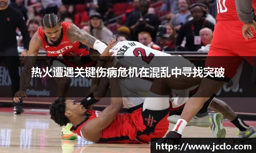 热火遭遇关键伤病危机在混乱中寻找突破