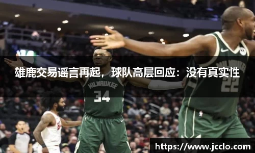 雄鹿交易谣言再起，球队高层回应：没有真实性