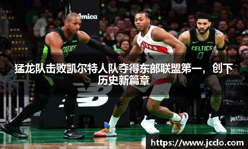 猛龙队击败凯尔特人队夺得东部联盟第一，创下历史新篇章