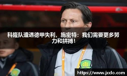 科隆队遭遇德甲失利，施密特：我们需要更多努力和拼搏！