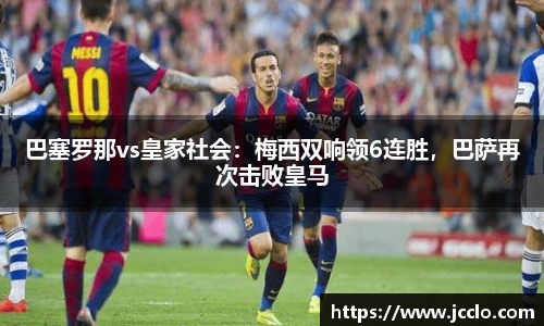 巴塞罗那vs皇家社会：梅西双响领6连胜，巴萨再次击败皇马