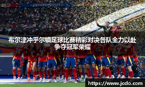 布尔津冲乎尔镇足球比赛精彩对决各队全力以赴争夺冠军荣耀