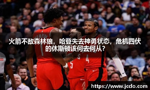 火箭不敌森林狼，哈登失去神勇状态，危机四伏的休斯顿该何去何从？