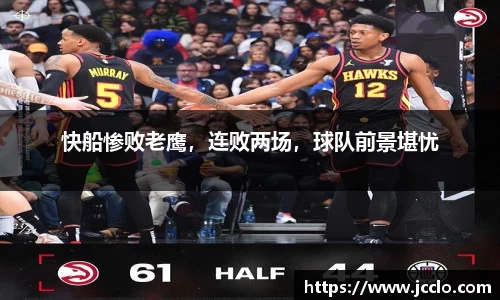 快船惨败老鹰，连败两场，球队前景堪忧
