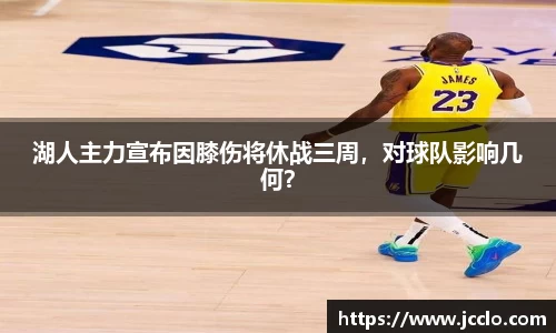 湖人主力宣布因膝伤将休战三周，对球队影响几何？