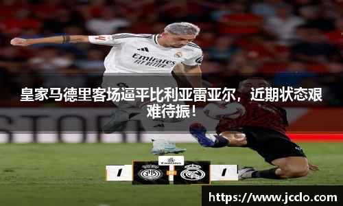 皇家马德里客场逼平比利亚雷亚尔，近期状态艰难待振！