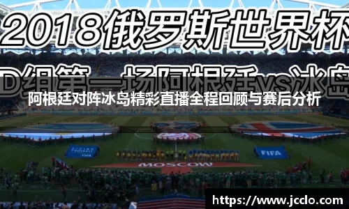阿根廷对阵冰岛精彩直播全程回顾与赛后分析