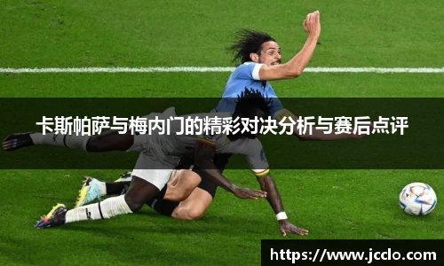 卡斯帕萨与梅内门的精彩对决分析与赛后点评