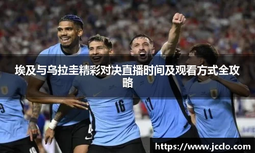 埃及与乌拉圭精彩对决直播时间及观看方式全攻略