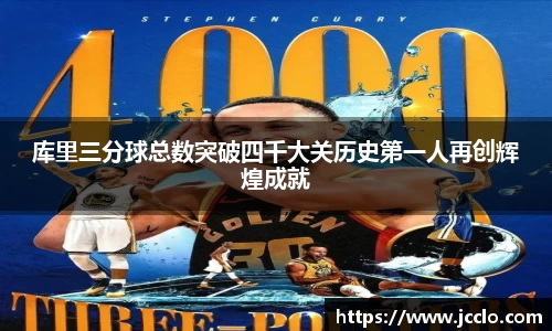 库里三分球总数突破四千大关历史第一人再创辉煌成就