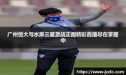 广州恒大与水原三星激战正酣精彩直播尽在掌握中